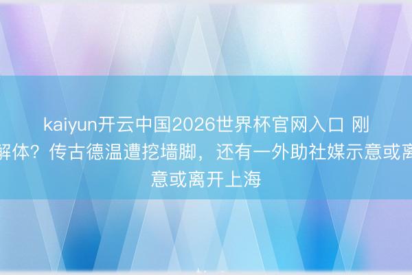kaiyun开云中国2026世界杯官网入口 刚夺冠就解体?传古德温遭挖墙脚,还有一外助社媒示意或离开上海