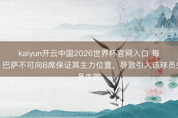 kaiyun开云中国2026世界杯官网入口 每体:巴萨不可向B席保证其主力位置,导致引入该球员失败